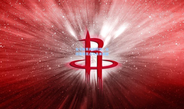 女子体育再创辉煌，全球赛事亮点与未来展望