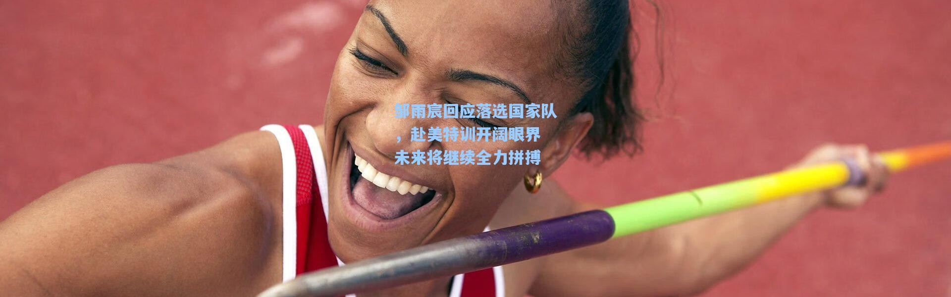 邹雨宸回应落选国家队，赴美特训开阔眼界 未来将继续全力拼搏