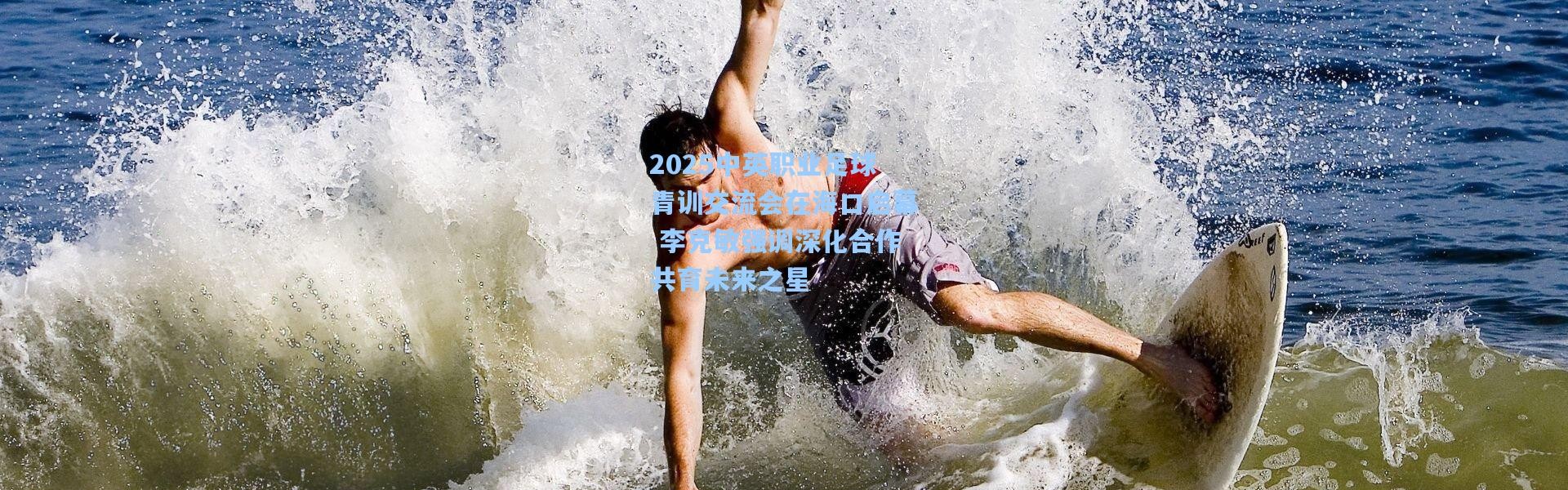 2025中英职业足球青训交流会在海口启幕 李克敏强调深化合作共育未来之星