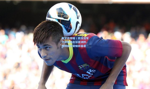 敢梦敢荣耀丨四支冠军之师集结出征亚洲杯，共铸国家荣耀新篇章