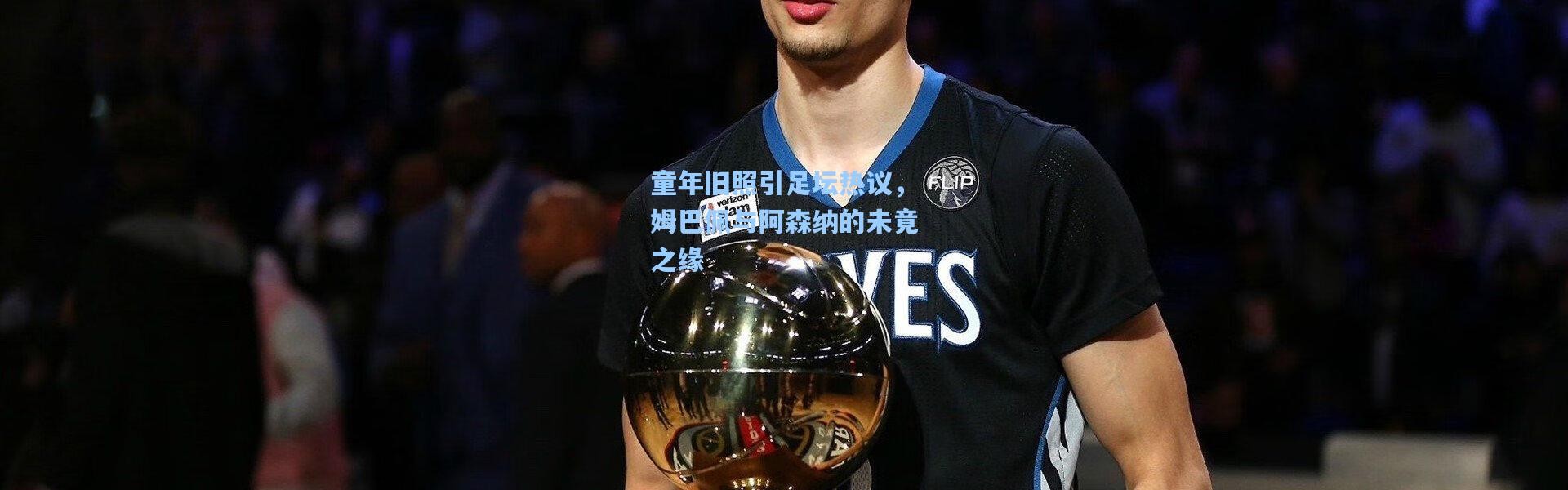 童年旧照引足坛热议，姆巴佩与阿森纳的未竟之缘