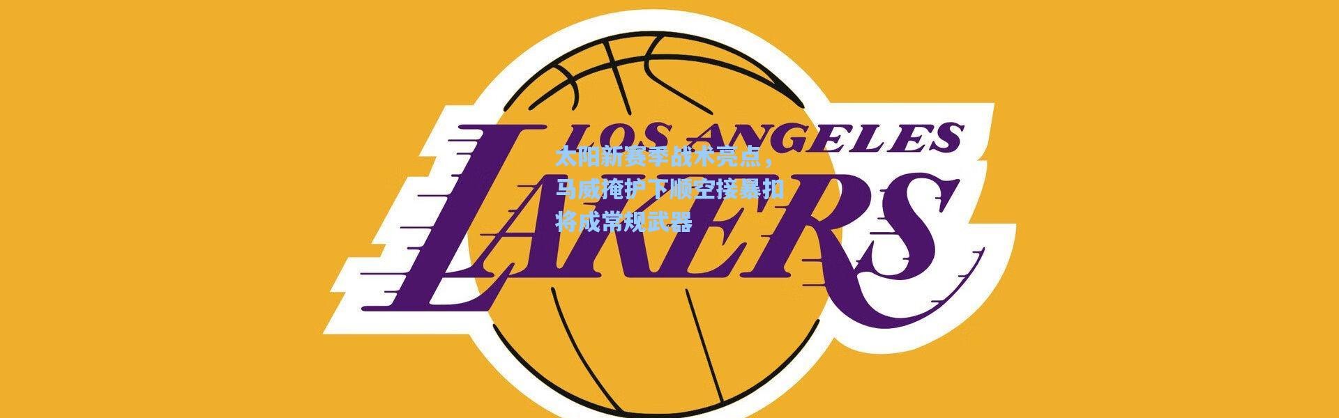 太阳新赛季战术亮点，马威掩护下顺空接暴扣将成常规武器