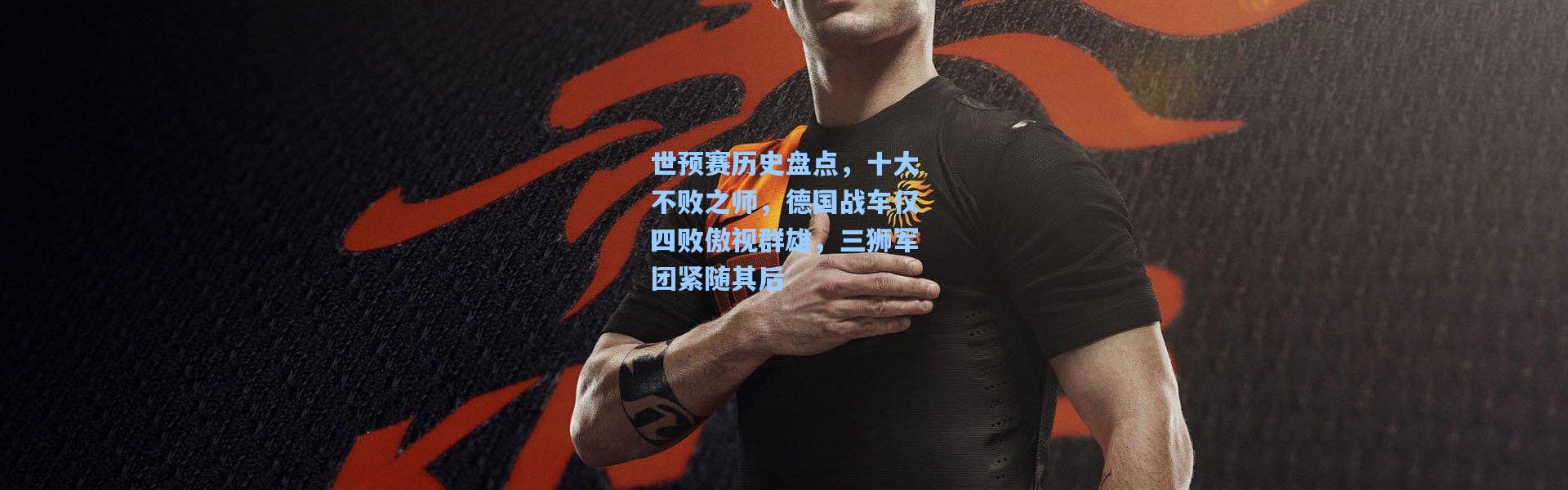 世预赛历史盘点，十大不败之师，德国战车仅四败傲视群雄，三狮军团紧随其后