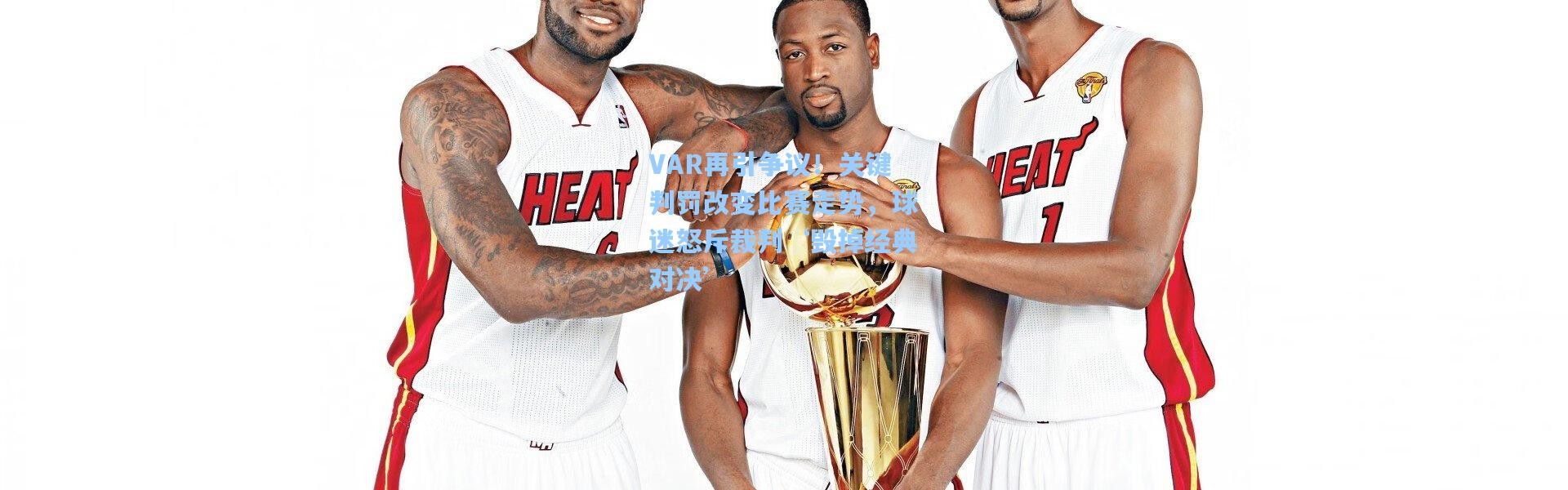 VAR再引争议！关键判罚改变比赛走势，球迷怒斥裁判‘毁掉经典对决’