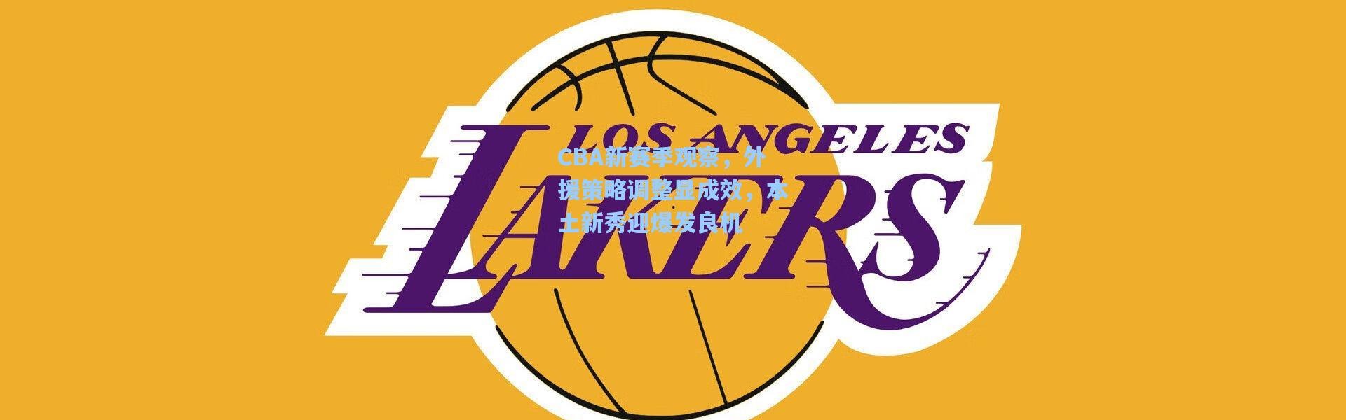 CBA新赛季观察，外援策略调整显成效，本土新秀迎爆发良机