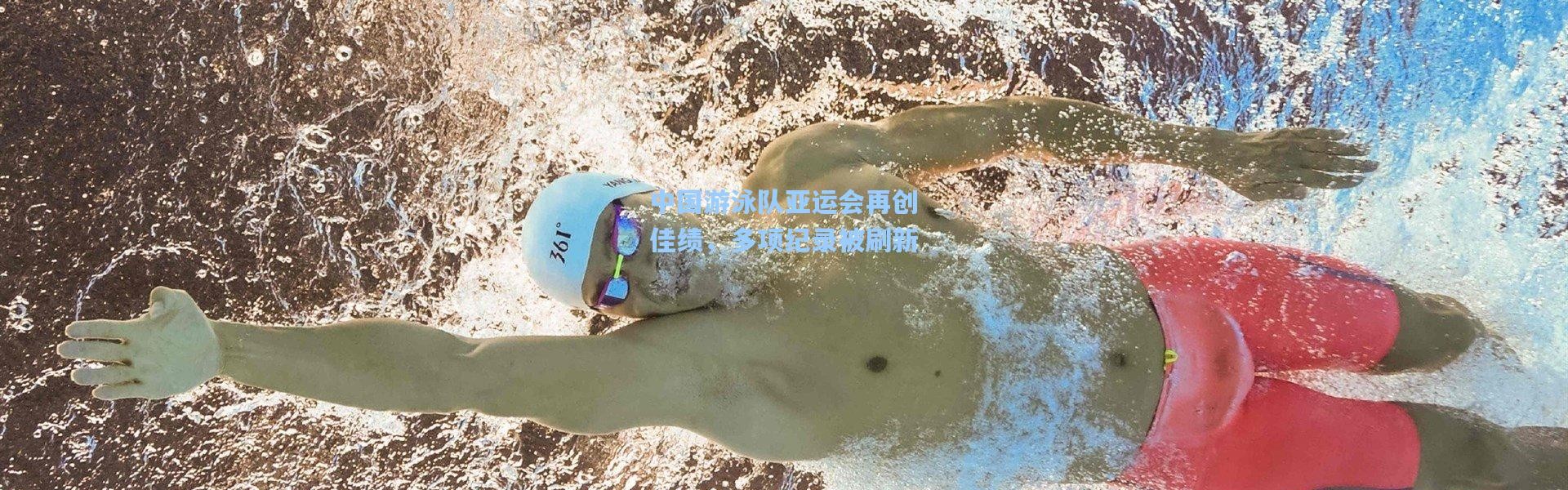 中国游泳队亚运会再创佳绩，多项纪录被刷新