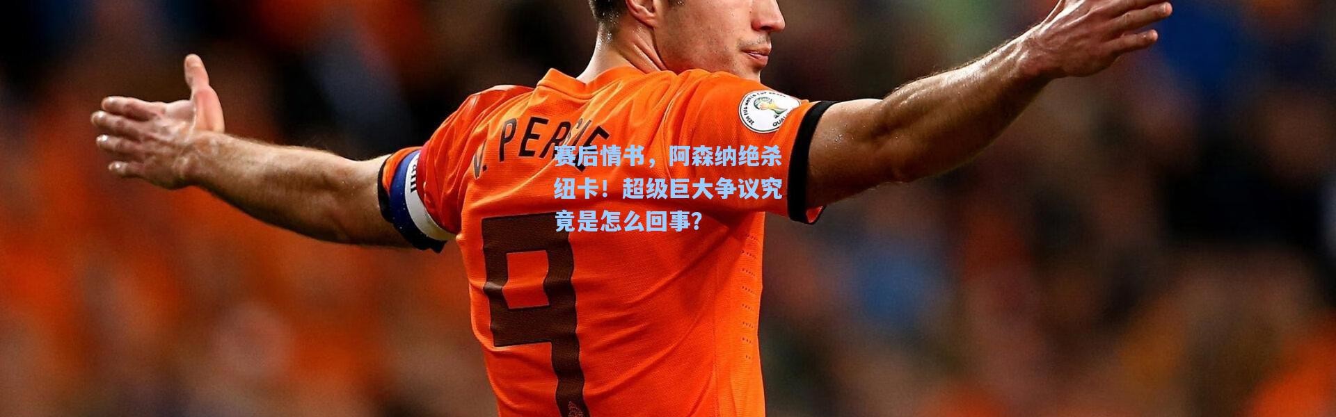 赛后情书，阿森纳绝杀纽卡！超级巨大争议究竟是怎么回事？