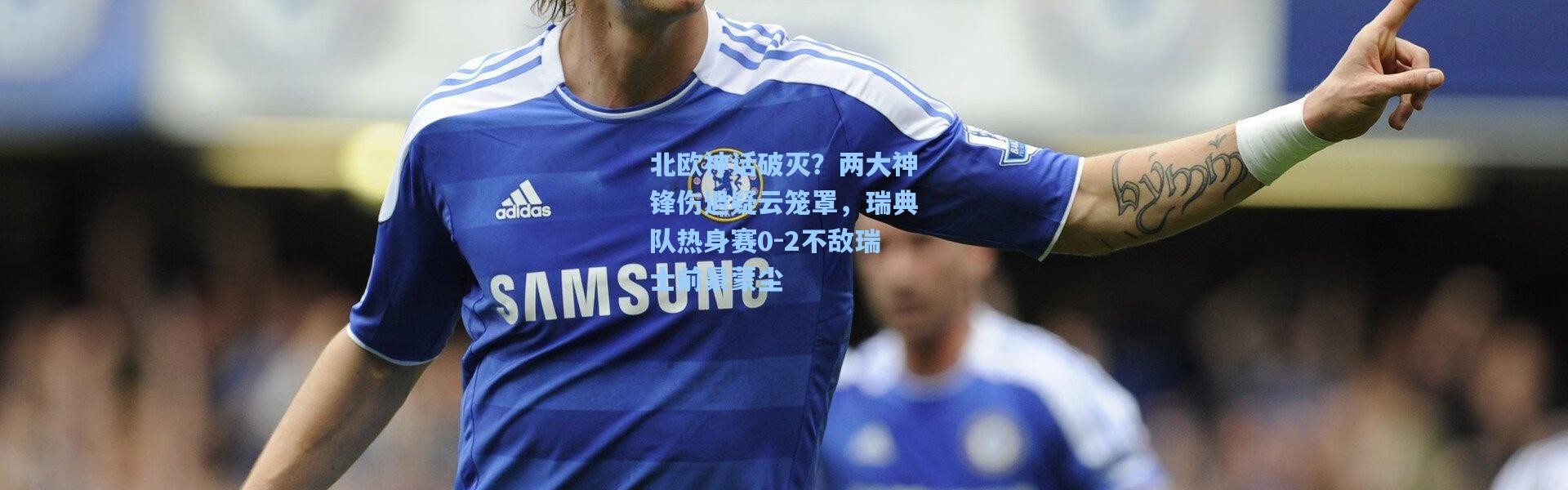 北欧神话破灭？两大神锋伤退疑云笼罩，瑞典队热身赛0-2不敌瑞士前景蒙尘