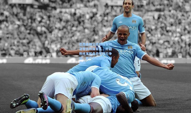 巴西名帅公开质疑安切洛蒂执教国家队，外籍教练掌舵桑巴军团引争议，首秀表现加剧质疑声浪