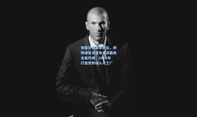 安菲尔德未来基石，利物浦官方宣布青训基地全面升级，2028年打造世界级人才工厂