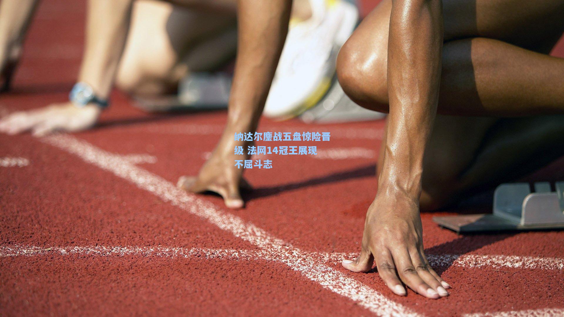 纳达尔鏖战五盘惊险晋级 法网14冠王展现不屈斗志